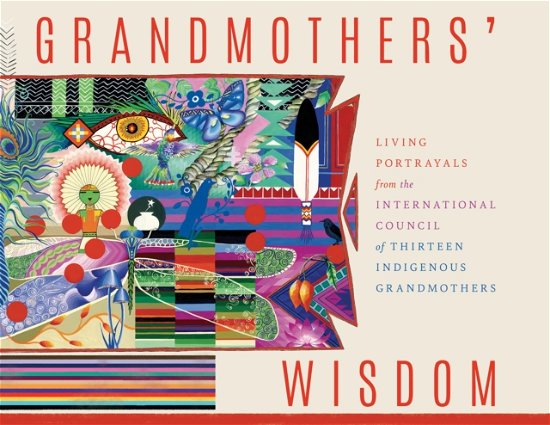 Cover for International Council of Thirteen Indigenous Grandmothers · Grandmother's Wisdom: Living Portrayals from the International Council of Thirteen Indigenous Grandmothers (Taschenbuch) (2024)