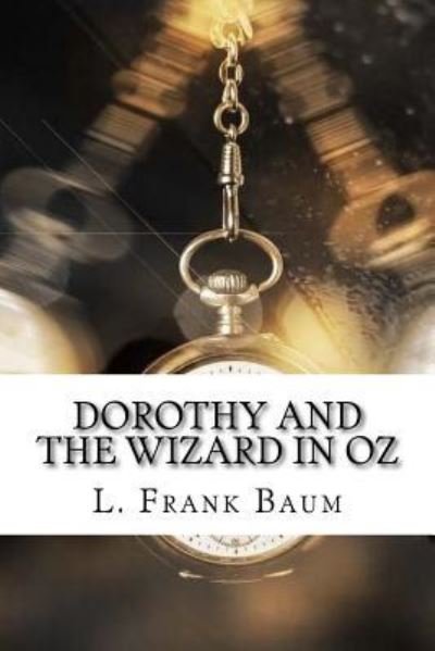 Dorothy and the Wizard in Oz - L Frank Baum - Books - Createspace Independent Publishing Platf - 9781975663179 - August 23, 2017