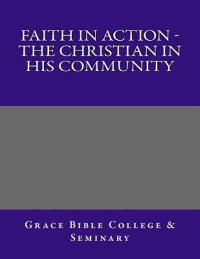 Cover for Grace Bible College · Faith In Action - The Christian In His Community (Paperback Book) (2017)