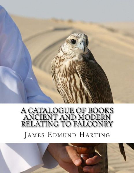 Cover for James Edmund Harting · A Catalogue of Books Ancient and Modern Relating To Falconry (Paperback Book) (2017)