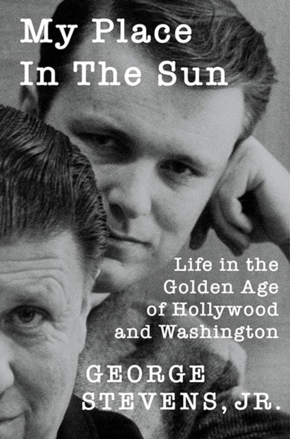 Cover for George Stevens · My Place in the Sun: Life in the Golden Age of Hollywood and Washington (Taschenbuch) (2024)