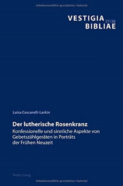 Cover for Luisa Coscarelli-Larkin · Der Lutherische Rosenkranz: Konfessionelle Und Sinnliche Aspekte Von Gebetszaehlgeraeten in Portraets Der Fruehen Neuzeit - Vestigia Bibliae (Hardcover Book) (2020)