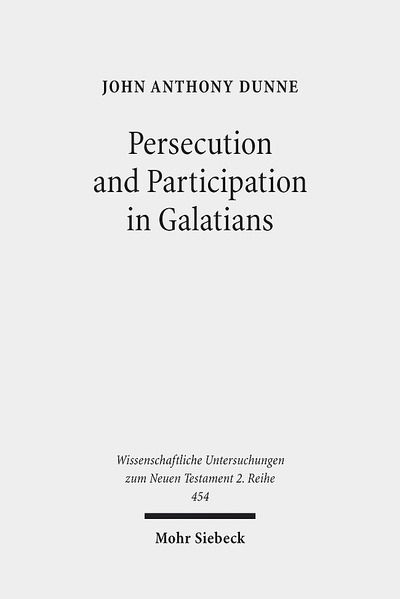 Cover for John Anthony Dunne · Persecution and Participation in Galatians - Wissenschaftliche Untersuchungen zum Neuen Testament 2. Reihe (Paperback Book) (2017)