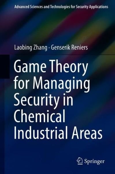 Game Theory for Managing Security in Chemical Industrial Areas - Advanced Sciences and Technologies for Security Applications - Laobing Zhang - Böcker - Springer International Publishing AG - 9783319926179 - 18 juli 2018