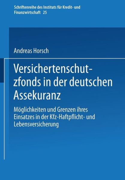 Cover for Andreas Horsch · Versichertenschutzfonds in Der Deutschen Assekuranz: Moeglichkeiten Und Grenzen Ihres Einsatzes in Der Kfz-Haftpflicht- Und Lebensversicherung - Schriftenreihe Des Instituts Fur Kredit- Und Finanzwirtschaf (Paperback Book) [1998 edition] (1998)