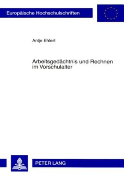 Cover for Antje Ehlert · Arbeitsgedachtnis und Rechnen im Vorschulalter; Die Entwicklung eines Arbeitsgedachtnistests und eines Untersuchungsverfahrens fur mathematische Kompetenzen zur UEberprufung des Einflusses des Arbeitsgedachtnisses nach Baddeley auf mathematische Fertigkei (Paperback Book) [German edition] (2007)