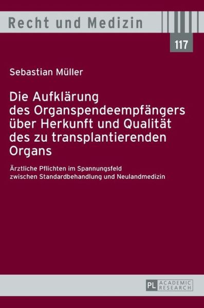 Cover for Sebastian Muller · Die Aufklaerung Des Organspendeempfaengers Ueber Herkunft Und Qualitaet Des Zu Transplantierenden Organs: Aerztliche Pflichten Im Spannungsfeld Zwischen Standardbehandlung Und Neulandmedizin - Recht Und Medizin (Hardcover Book) (2013)