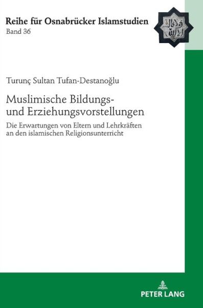 Cover for Turunc Sultan Tufan-Destanoglu · Muslimische Bildungs- Und Erziehungsvorstellungen: Die Erwartungen Von Eltern Und Lehrkraeften an Den Islamischen Religionsunterricht - Roi - Reihe Fuer Osnabruecker Islamstudien (Hardcover Book) (2020)