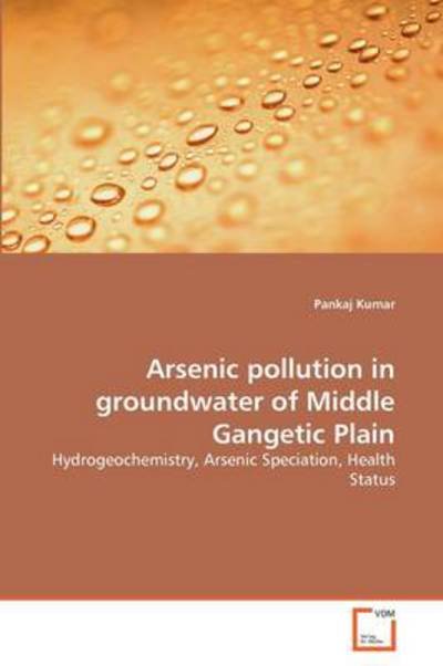 Cover for Pankaj Kumar · Arsenic Pollution in Groundwater of Middle Gangetic Plain: Hydrogeochemistry, Arsenic Speciation, Health Status (Paperback Book) (2011)