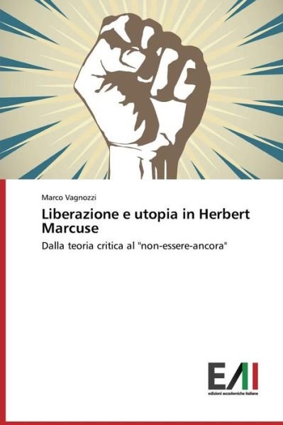 Cover for Marco Vagnozzi · Liberazione E Utopia in Herbert Marcuse: Dalla Teoria Critica Al &quot;Non-essere-ancora&quot; (Paperback Book) [Italian edition] (2014)
