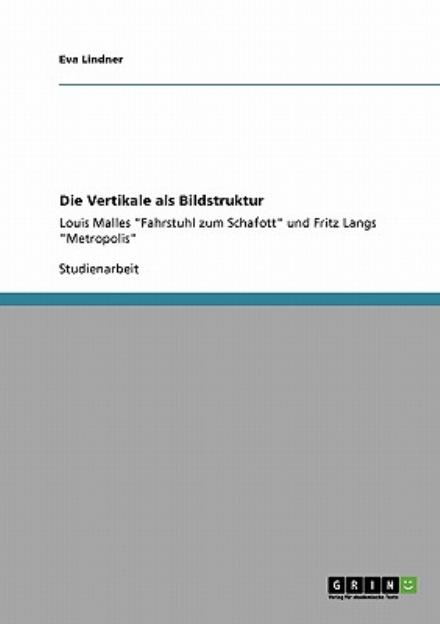 Cover for Eva Lindner · Die Vertikale als Bildstruktur: Louis Malles Fahrstuhl zum Schafott und Fritz Langs Metropolis (Paperback Book) [German edition] (2009)