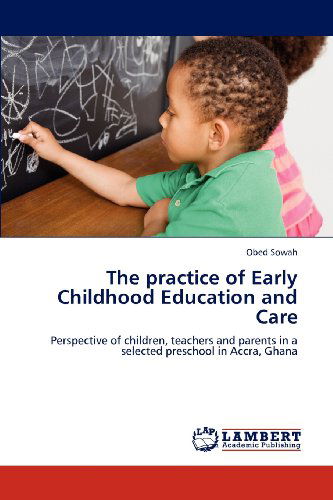 Cover for Obed Sowah · The Practice of Early Childhood Education and Care: Perspective of Children, Teachers and Parents in a Selected Preschool in Accra, Ghana (Pocketbok) (2012)