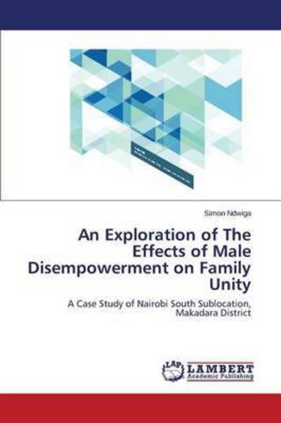 Cover for Ndwiga Simon · An Exploration of the Effects of Male Disempowerment on Family Unity (Paperback Book) (2015)