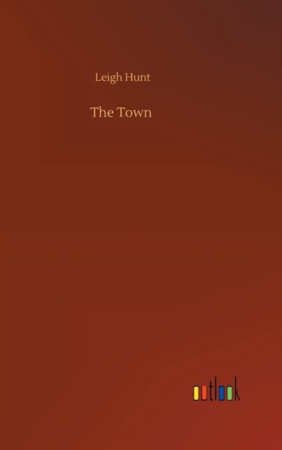 Cover for Leigh Hunt · The Town (Gebundenes Buch) (2020)