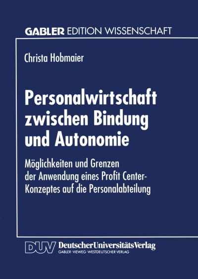 Cover for Christa Hobmaier · Personalwirtschaft Zwischen Bindung Und Autonomie: Moeglichkeiten Und Grenzen Der Anwendung Eines Profit Center-Konzeptes Auf Die Personalabteilung (Paperback Book) [1995 edition] (1995)