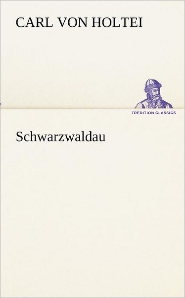 Cover for Carl Von Holtei · Schwarzwaldau (Tredition Classics) (German Edition) (Paperback Book) [German edition] (2013)