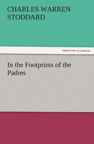 Cover for Charles Warren Stoddard · In the Footprints of the Padres (Tredition Classics) (Taschenbuch) (2011)