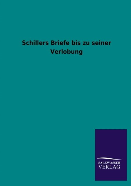 Cover for Ohne Autor · Schillers Briefe Bis Zu Seiner Verlobung (Paperback Book) [German edition] (2013)