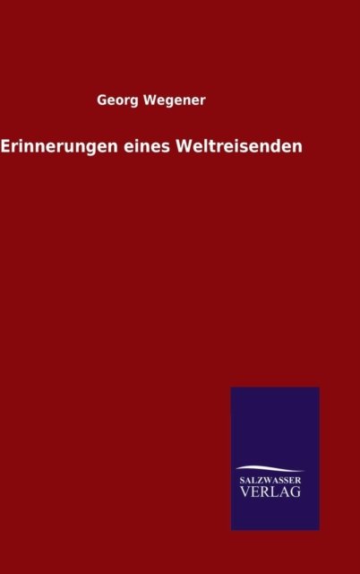 Cover for Georg Wegener · Erinnerungen eines Weltreisenden (Gebundenes Buch) (2015)