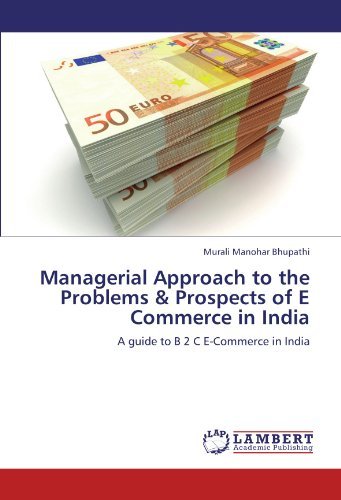 Managerial Approach to the Problems & Prospects of E Commerce in India: a Guide to B 2 C E-commerce in India - Murali Manohar Bhupathi - Livros - LAP LAMBERT Academic Publishing - 9783847302179 - 6 de janeiro de 2012