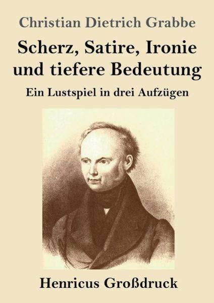 Cover for Christian Dietrich Grabbe · Scherz, Satire, Ironie und tiefere Bedeutung (Grossdruck) (Taschenbuch) (2019)
