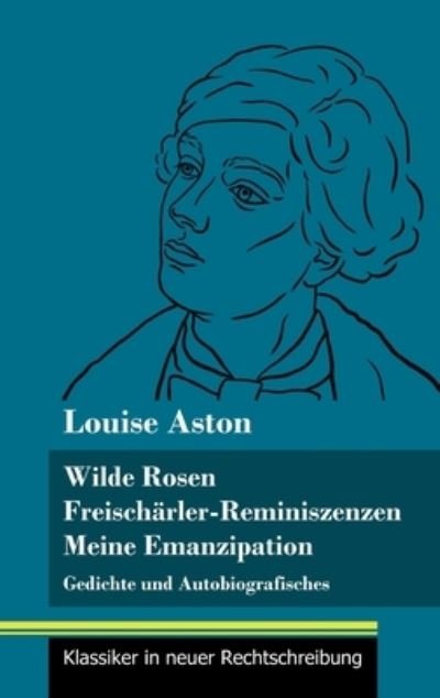 Cover for Louise Aston · Wilde Rosen / Freischarler-Reminiszenzen / Meine Emanzipation (Hardcover Book) (2021)