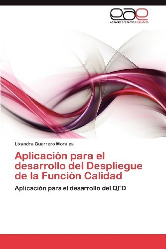 Cover for Lixandra Guerrero Morales · Aplicación Para El Desarrollo Del Despliegue De La Función Calidad: Aplicación Para El Desarrollo Del Qfd (Paperback Bog) [Spanish edition] (2012)