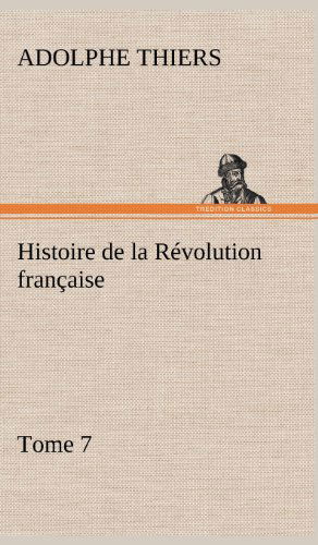 Cover for Adolphe Thiers · Histoire De La R Volution Fran Aise, Tome 7 (Hardcover Book) [French edition] (2012)