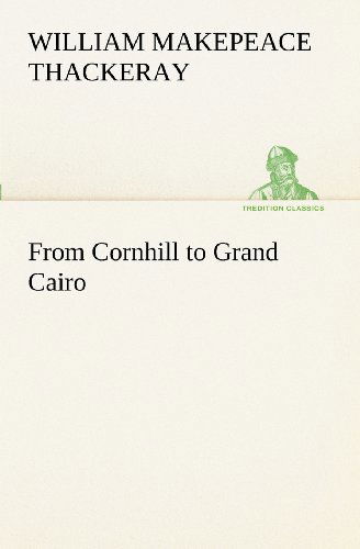 From Cornhill to Grand Cairo (Tredition Classics) - William Makepeace Thackeray - Books - tredition - 9783849171179 - December 3, 2012