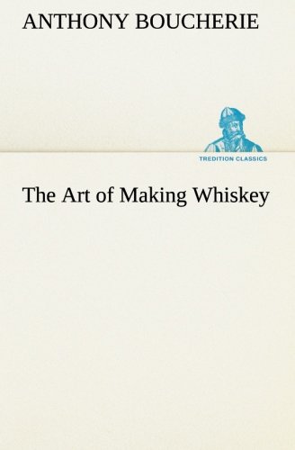 Cover for Anthony Boucherie · The Art of Making Whiskey So As to Obtain a Better, Purer, Cheaper and Greater Quantity of Spirit, from a Given Quantity of Grain (Tredition Classics) (Paperback Book) (2013)