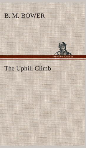The Uphill Climb - B. M. Bower - Books - TREDITION CLASSICS - 9783849519179 - February 21, 2013