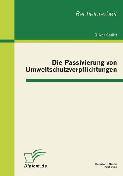 Die Passivierung von Umweltschutzverpflichtungen - Oliver Soditt - Books - Bachelor + Master Publishing - 9783863410179 - January 14, 2011