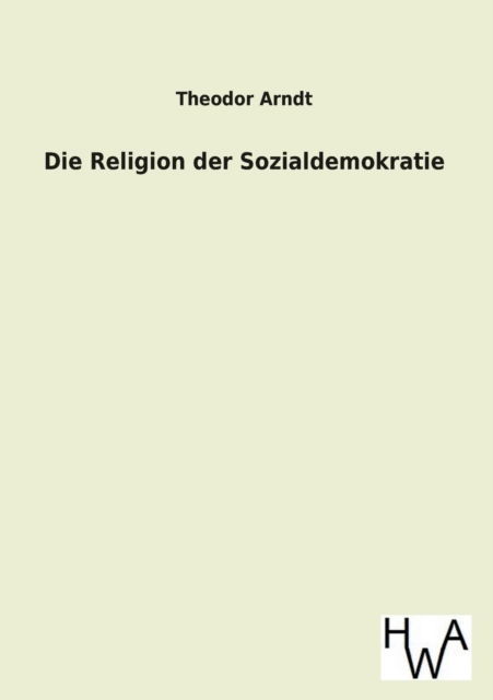 Cover for Theodor Arndt · Die Religion Der Sozialdemokratie (Paperback Book) [German edition] (2013)