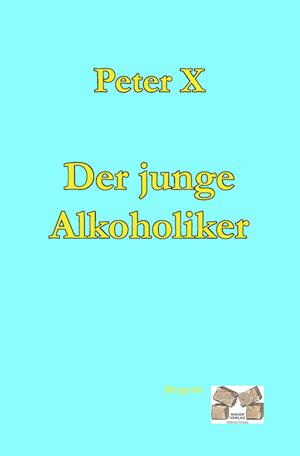 Cover for Peter X · Der Junge Alkoholiker (Paperback Book) (2010)