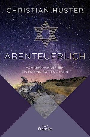 Cover for Christian Huster · Abenteuerlich: Von Abraham lernen, ein Freund Gottes zu sein (Book) (2024)