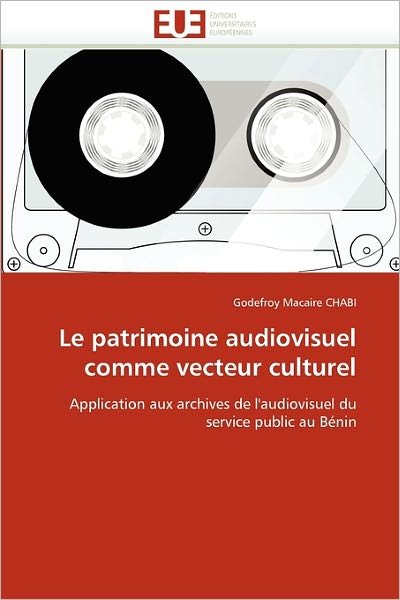 Cover for Godefroy Macaire Chabi · Le Patrimoine Audiovisuel Comme Vecteur Culturel: Application Aux Archives De L'audiovisuel Du Service Public Au Bénin (Pocketbok) [French edition] (2018)