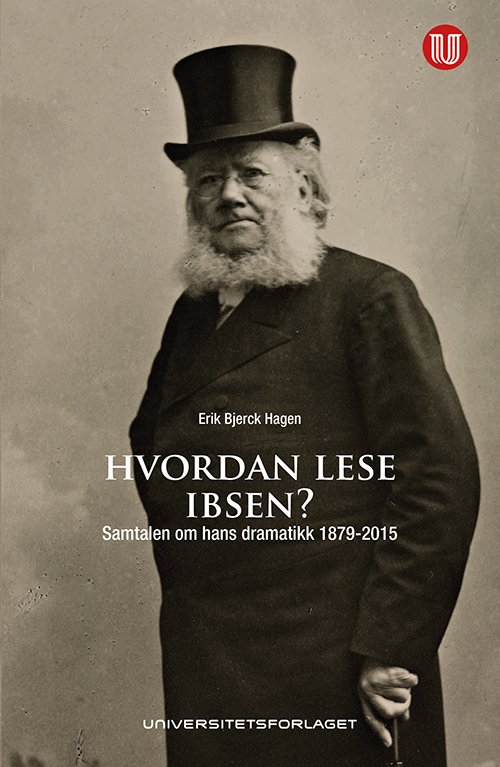 Hvordan lese Ibsen? : samtalen om hans dramatikk 1879-2015 - Erik Bjerck Hagen - Böcker - Universitetsforlaget - 9788215025179 - 30 april 2015