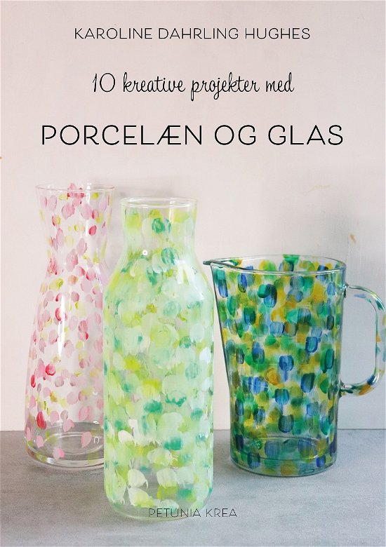 Cover for Karoline Dahrling Hughes · 10 kreative projekter med KreaDahrling: 10 kreative projekter med porcelæn og glas (Heftet bok) [1. utgave] (2022)