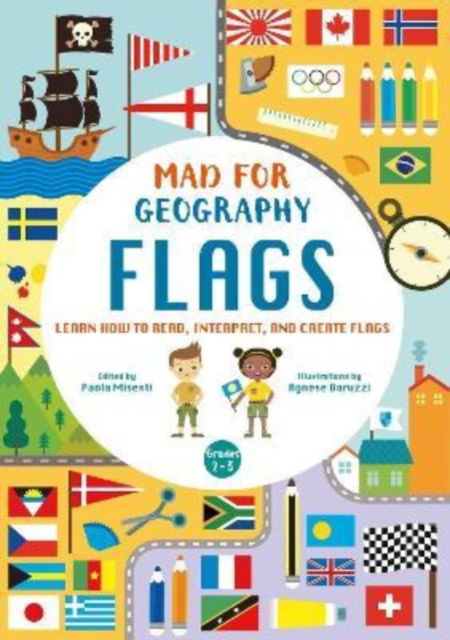 Flags: Learn How to Read, Interpret and Create Flags: Mad For Geography - Mad for Geography - Paola Misesti - Books - White Star - 9788854419179 - October 16, 2023