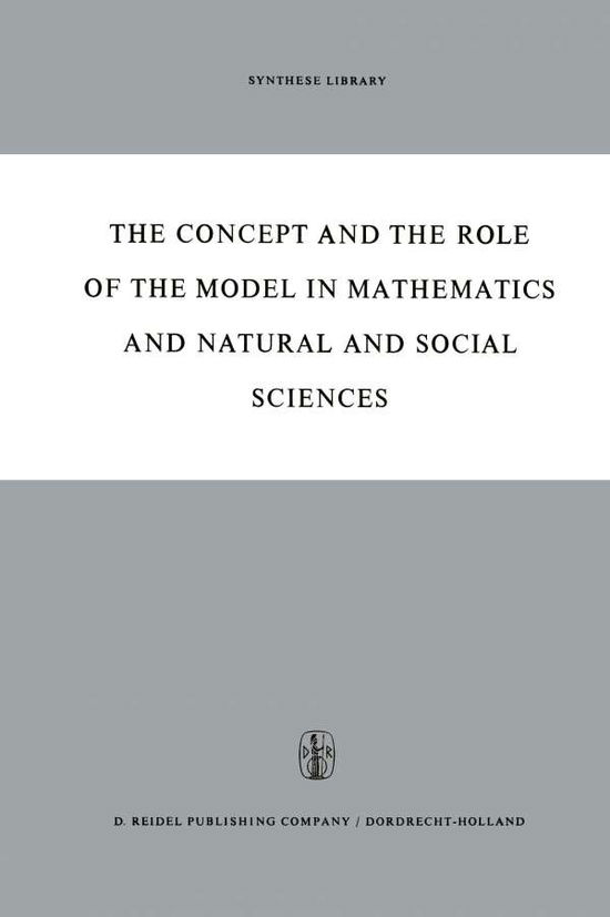 Cover for Hans Freudenthalt · The Concept and the Role of the Model in Mathematics and Natural and Social Sciences: Proceedings of the Colloquium sponsored by the Division of Philosophy of Sciences of the International Union of History and Philosophy of Sciences organized at Utrecht,  (Hardcover Book) [1961 edition] (1961)