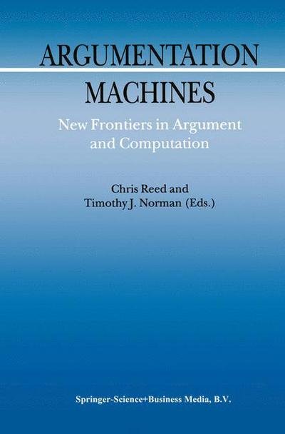 Cover for C Reed · Argumentation Machines: New Frontiers in Argument and Computation - Argumentation Library (Paperback Book) [Softcover reprint of hardcover 1st ed. 2004 edition] (2010)