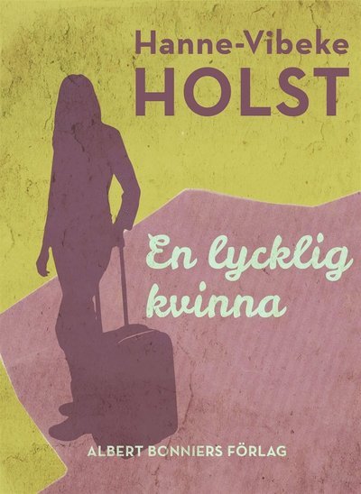 En lycklig kvinna - Hanne-Vibeke Holst - Bøker - Albert Bonniers Förlag - 9789100142179 - 1. oktober 2014
