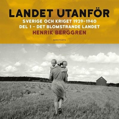 Cover for Henrik Berggren · Landet utanför: Sverige och kriget: Landet utanför: Sverige och kriget 1939-1940 Del 1:1 : Det blomstrande landet (Lydbog (MP3)) (2020)