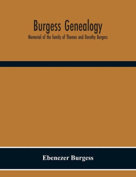 Cover for Ebenezer Burgess · Burgess Genealogy; Memorial Of The Family Of Thomas And Dorothy Burgess, Who Were Sattled At Sandwich, In The Plymouth Colony In 1637 (Paperback Book) (2020)