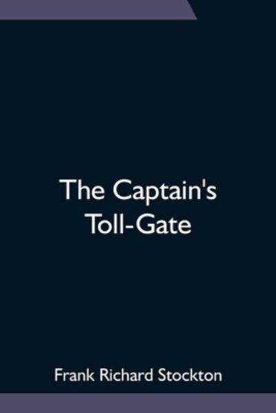 The Captain's Toll-Gate - Frank Richard Stockton - Books - Alpha Edition - 9789354752179 - June 18, 2021