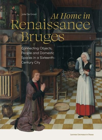 Julie De Groot · At Home in Renaissance Bruges: Connecting Objects, People and Domestic Spaces in a Sixteenth-Century City (Paperback Book) (2022)