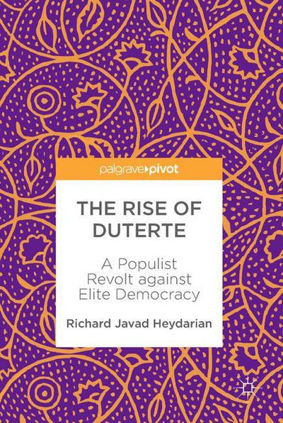 Cover for Richard Javad Heydarian · The Rise of Duterte: A Populist Revolt against Elite Democracy (Innbunden bok) [1st ed. 2018 edition] (2017)