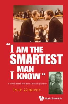 Cover for Giaever, Ivar (Applied Biophysics, Inc, Usa) · &quot;I Am The Smartest Man I Know&quot;: A Nobel Laureate's Difficult Journey (Hardcover Book) (2017)