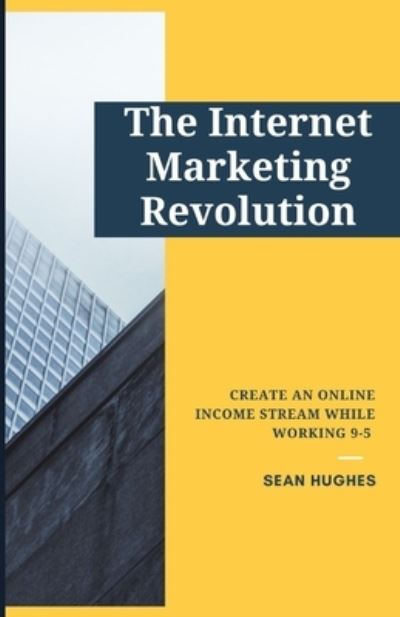 Cover for Sean Hughes · The Internet Marketing Revolution: Create An Online Income Stream While Working 9-5 (Paperback Book) (2021)