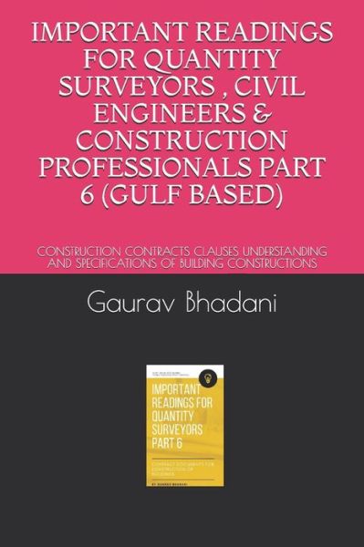 Cover for Gaurav Bhadani · Important Readings for Quantity Surveyors, Civil Engineers &amp; Construction Professionals Part 6 (Gulf Based): Construction Contracts Clauses Understanding and Specifications of Building Constructions (Paperback Book) (2021)